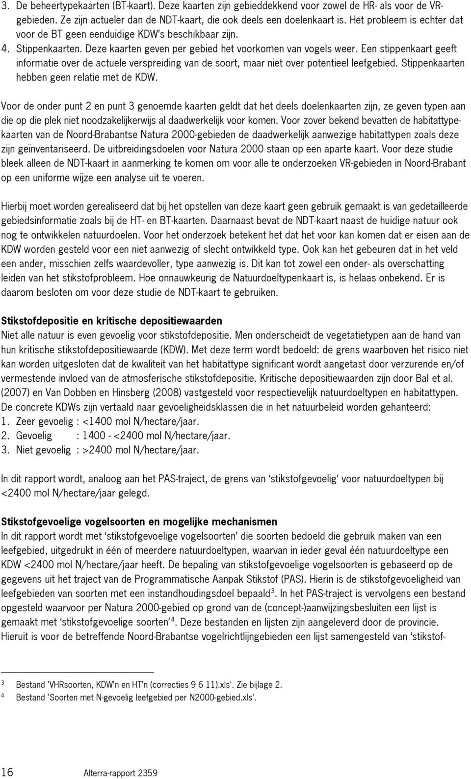 Een stippenkaart geeft informatie over de actuele verspreiding van de soort, maar niet over potentieel leefgebied. Stippenkaarten hebben geen relatie met de KDW.