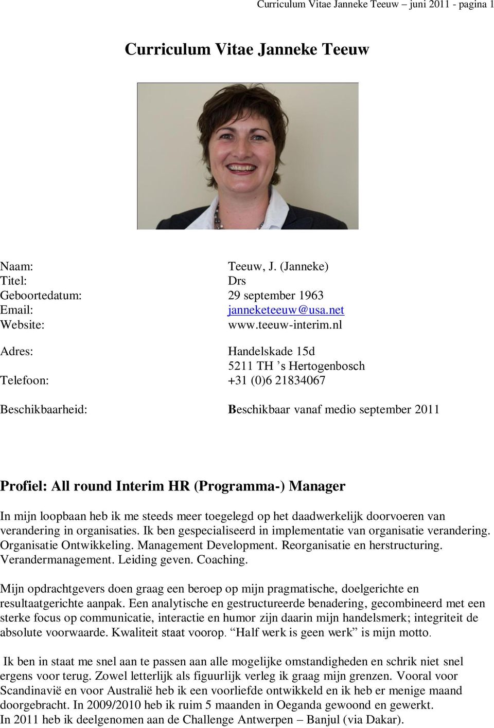 nl Adres: Handelskade 15d 5211 TH s Hertogenbosch Telefoon: +31 (0)6 21834067 Beschikbaarheid: Beschikbaar vanaf medio september 2011 Profiel: All round Interim HR (Programma-) Manager In mijn