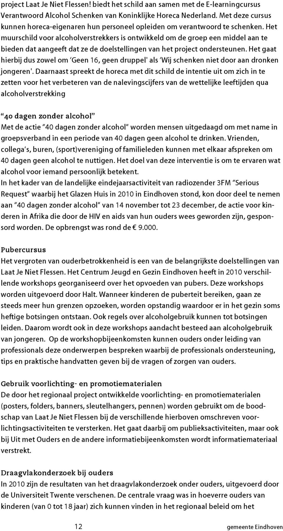 Het muurschild voor alcoholverstrekkers is ontwikkeld om de groep een middel aan te bieden dat aangeeft dat ze de doelstellingen van het project ondersteunen.