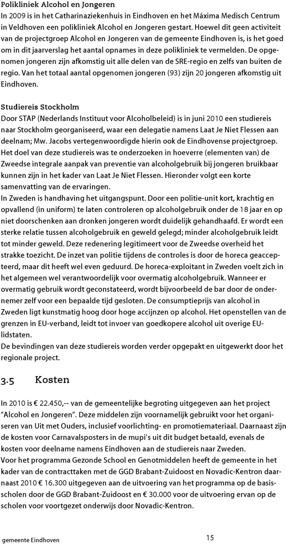 De opgenomen jongeren zijn afkomstig uit alle delen van de SRE-regio en zelfs van buiten de regio. Van het totaal aantal opgenomen jongeren (93) zijn 20 jongeren afkomstig uit Eindhoven.