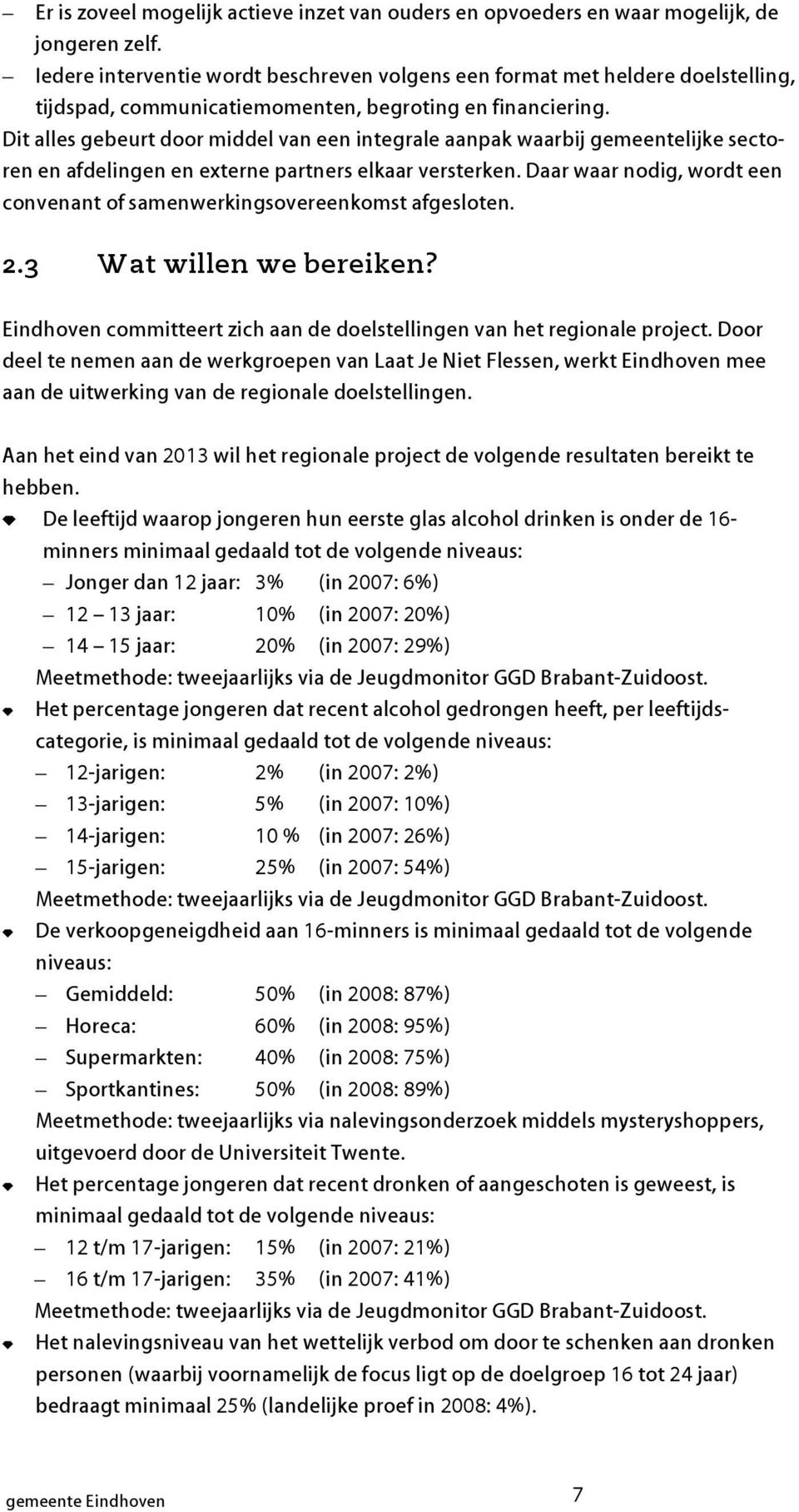 Dit alles gebeurt door middel van een integrale aanpak waarbij gemeentelijke sectoren en afdelingen en externe partners elkaar versterken.