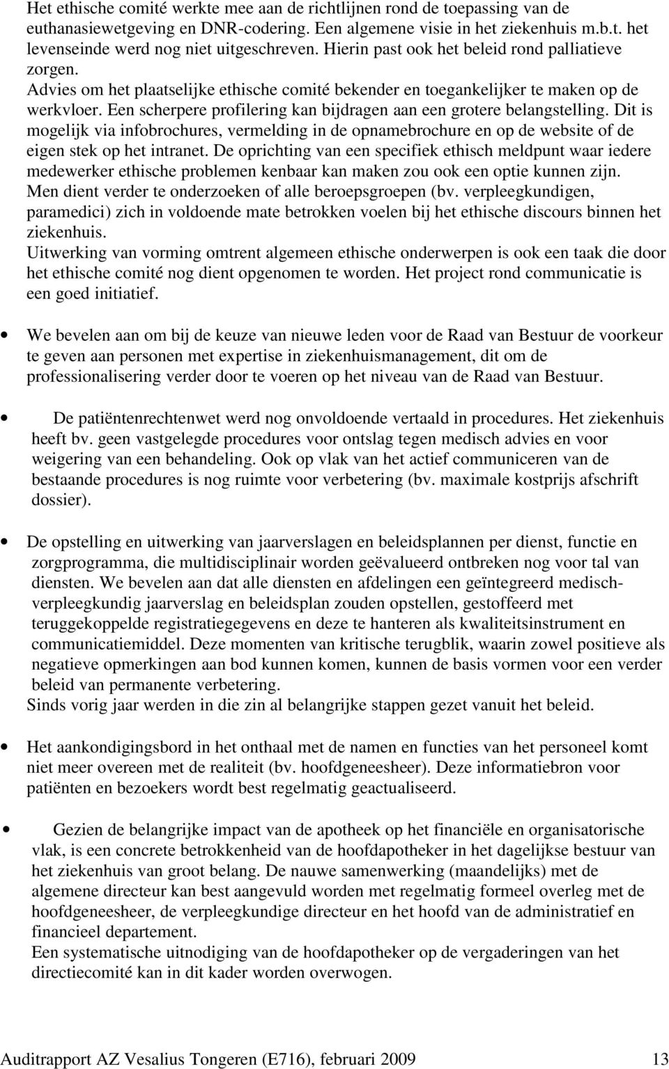 Een scherpere profilering kan bijdragen aan een grotere belangstelling. Dit is mogelijk via infobrochures, vermelding in de opnamebrochure en op de website of de eigen stek op het intranet.