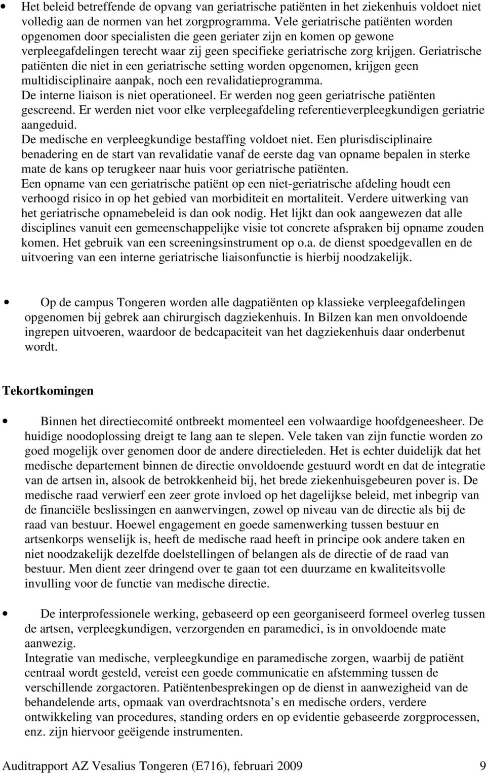 Geriatrische patiënten die niet in een geriatrische setting worden opgenomen, krijgen geen multidisciplinaire aanpak, noch een revalidatieprogramma. De interne liaison is niet operationeel.