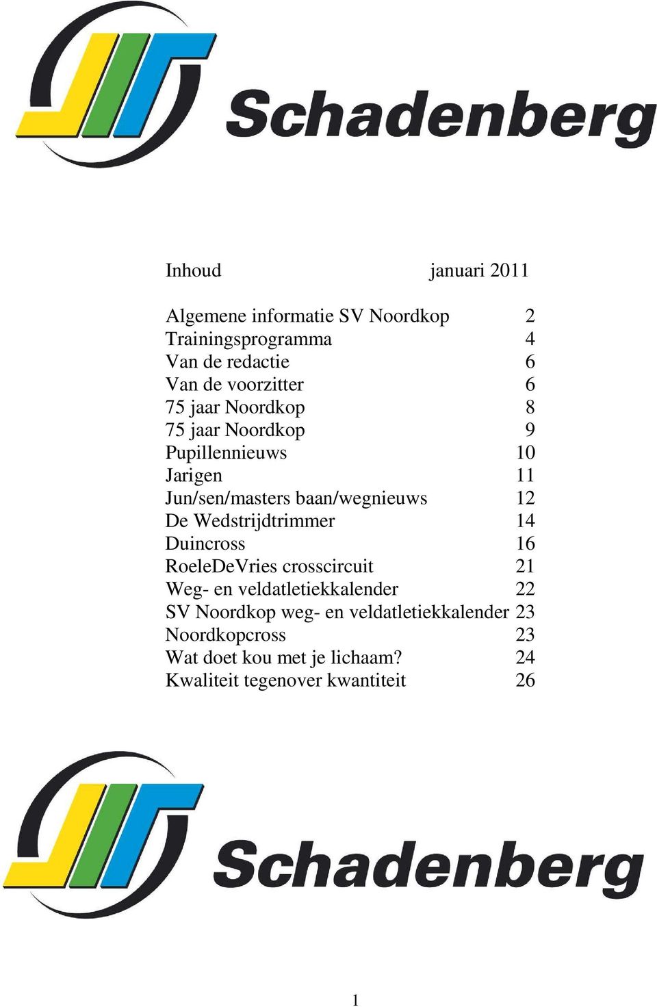 baan/wegnieuws 12 De Wedstrijdtrimmer 14 Duincross 16 RoeleDeVries crosscircuit 21 Weg- en