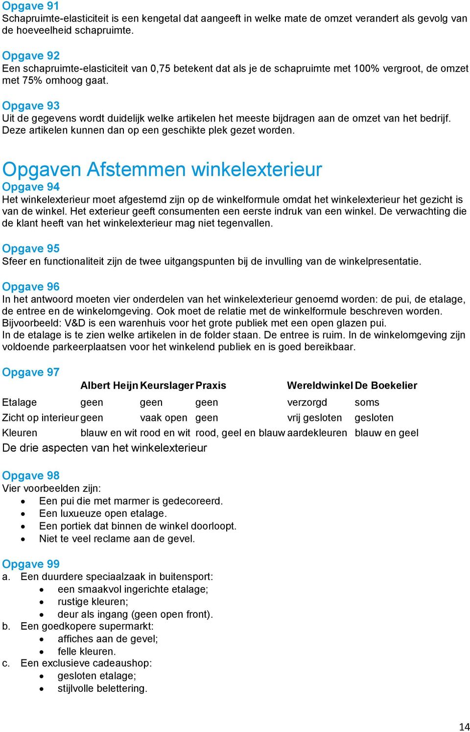 Opgave 93 Uit de gegevens wordt duidelijk welke artikelen het meeste bijdragen aan de omzet van het bedrijf. Deze artikelen kunnen dan op een geschikte plek gezet worden.