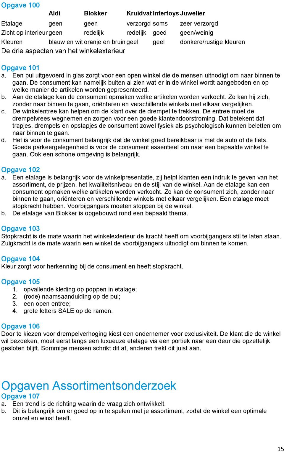 De consument kan namelijk buiten al zien wat er in de winkel wordt aangeboden en op welke manier de artikelen worden gepresenteerd. b. Aan de etalage kan de consument opmaken welke artikelen worden verkocht.