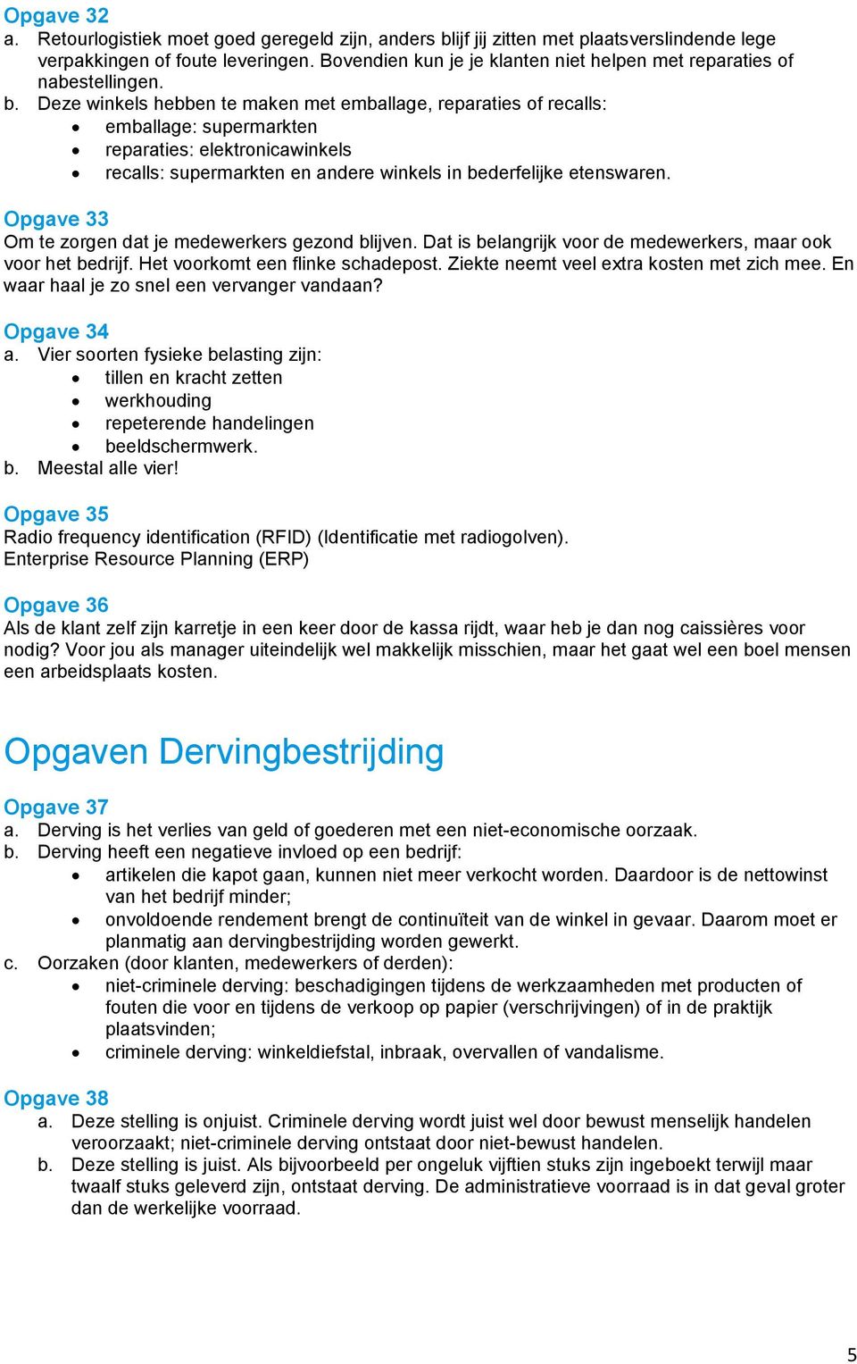 Deze winkels hebben te maken met emballage, reparaties of recalls: emballage: supermarkten reparaties: elektronicawinkels recalls: supermarkten en andere winkels in bederfelijke etenswaren.