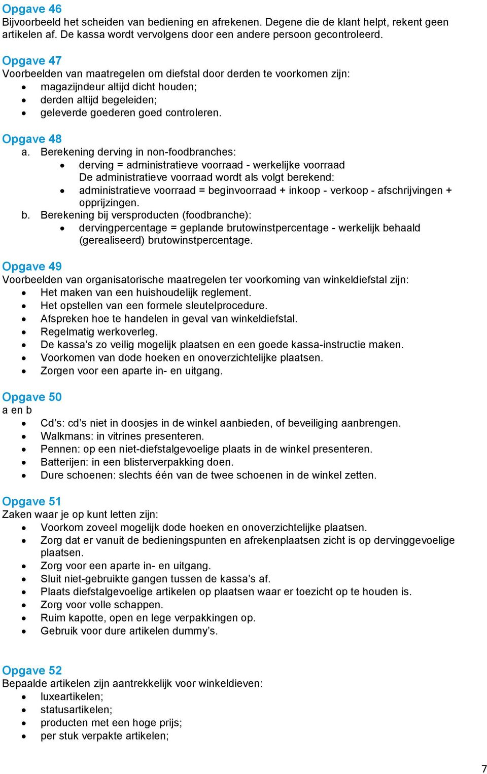 Berekening derving in non-foodbranches: derving = administratieve voorraad - werkelijke voorraad De administratieve voorraad wordt als volgt berekend: administratieve voorraad = beginvoorraad +