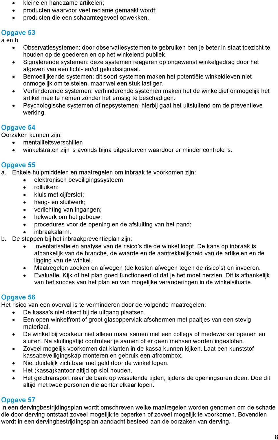 Signalerende systemen: deze systemen reageren op ongewenst winkelgedrag door het afgeven van een licht- en/of geluidssignaal.