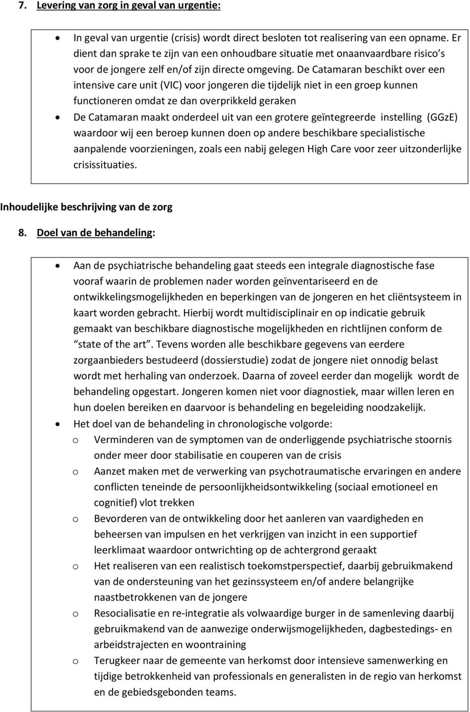 De Catamaran beschikt over een intensive care unit (VIC) voor jongeren die tijdelijk niet in een groep kunnen functioneren omdat ze dan overprikkeld geraken De Catamaran maakt onderdeel uit van een