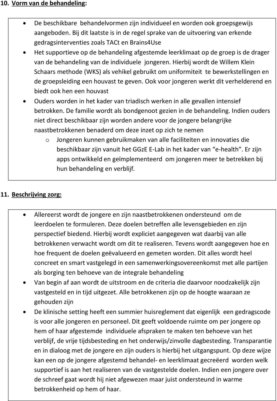 de behandeling van de individuele jongeren. Hierbij wordt de Willem Klein Schaars methode (WKS) als vehikel gebruikt om uniformiteit te bewerkstellingen en de groepsleiding een houvast te geven.