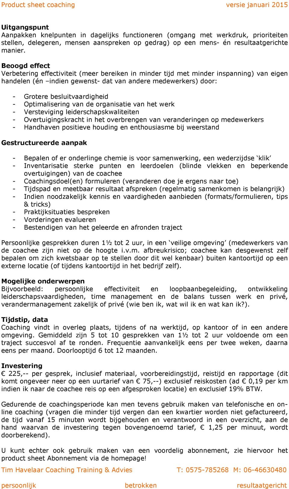 Optimalisering van de organisatie van het werk - Versteviging leiderschapskwaliteiten - Overtuigingskracht in het overbrengen van veranderingen op medewerkers - Handhaven positieve houding en