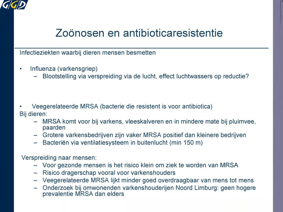 MRSA positief dan kleinere bedrijven Bacteriën via ventilatiesysteem in buitenlucht (min 150 m) Verspreiding naar mensen: Voor gezonde mensen is het risico klein om ziek te worden van MRSA Risico