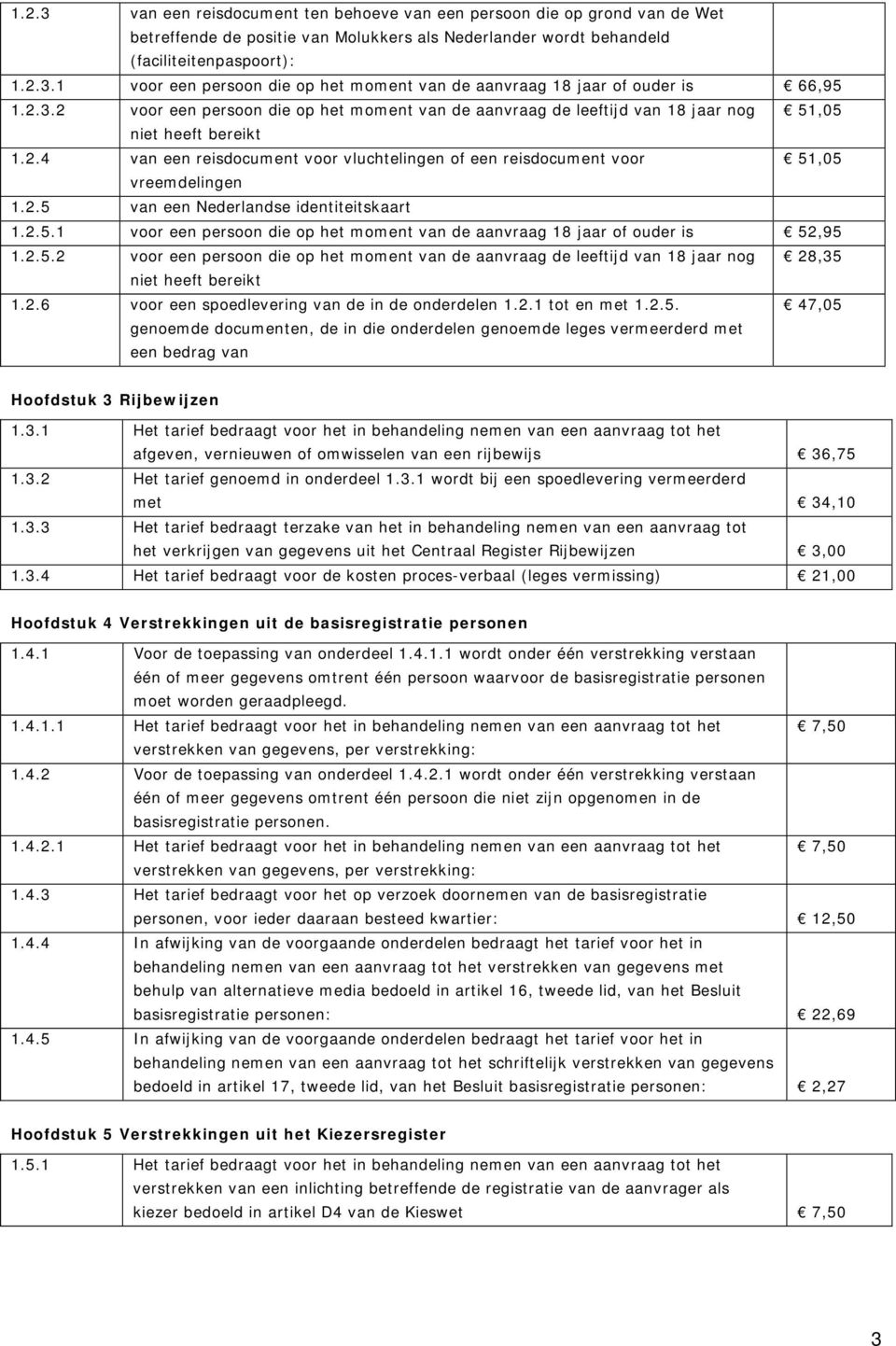 2.5 van een Nederlandse identiteitskaart 1.2.5.1 voor een persoon die op het moment van de aanvraag 18 jaar of ouder is 52,95 1.2.5.2 voor een persoon die op het moment van de aanvraag de leeftijd van 18 jaar nog 28,35 niet heeft bereikt 1.