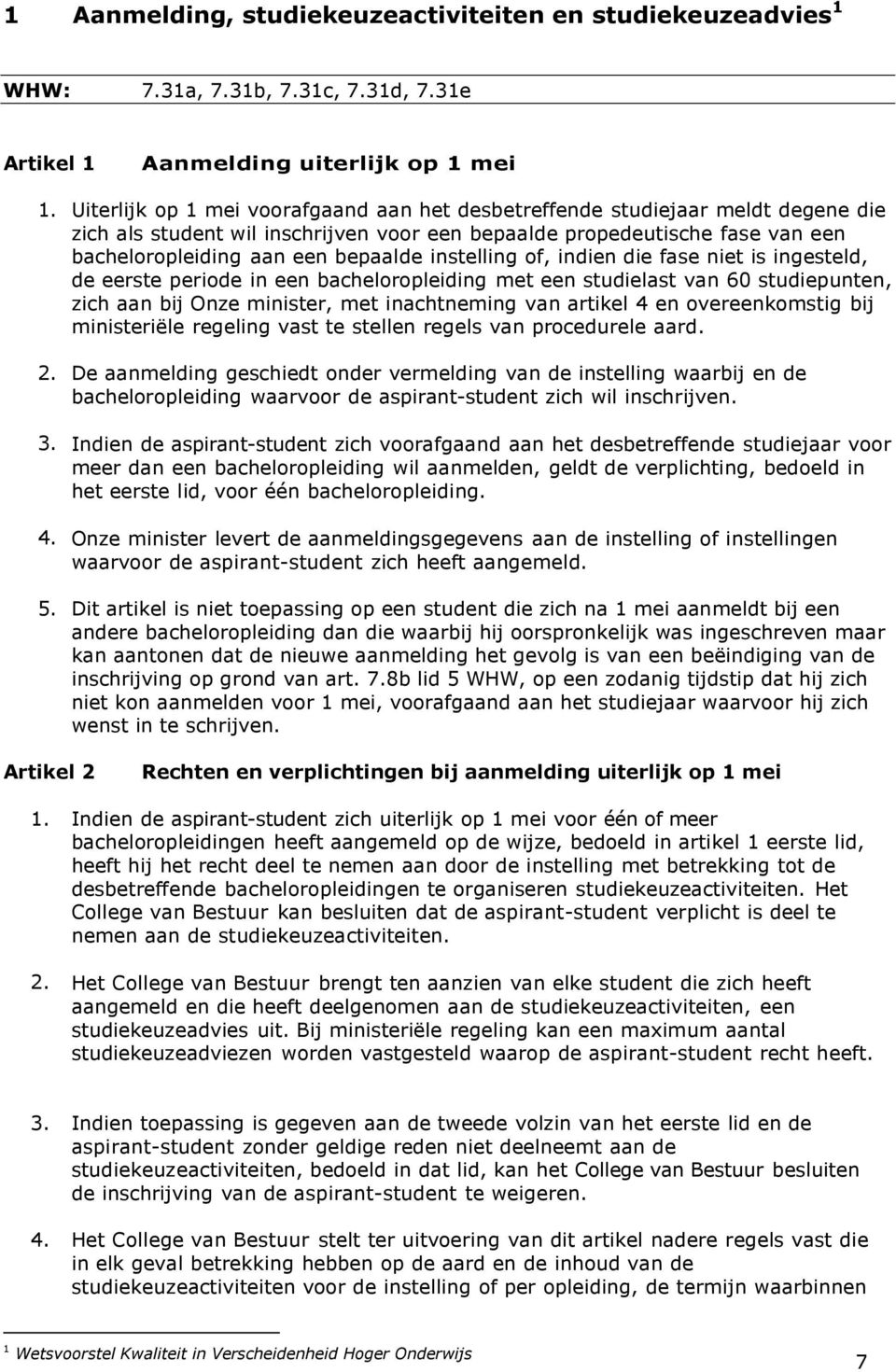 instelling of, indien die fase niet is ingesteld, de eerste periode in een bacheloropleiding met een studielast van 60 studiepunten, zich aan bij Onze minister, met inachtneming van artikel 4 en