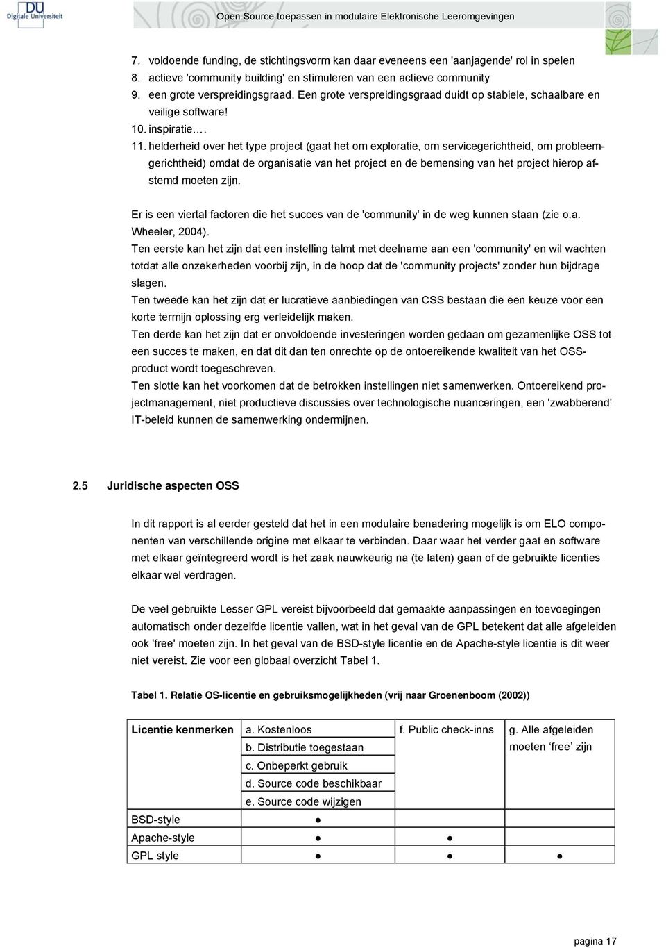 helderheid over het type project (gaat het om exploratie, om servicegerichtheid, om probleemgerichtheid) omdat de organisatie van het project en de bemensing van het project hierop afstemd moeten