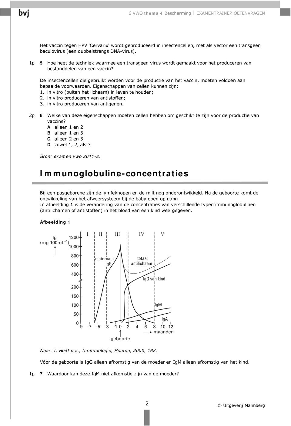 De insectencellen die gebruikt worden voor de productie van het vaccin, moeten voldoen aan bepaalde voorwaarden. Eigenschappen van cellen kunnen zijn: 1.