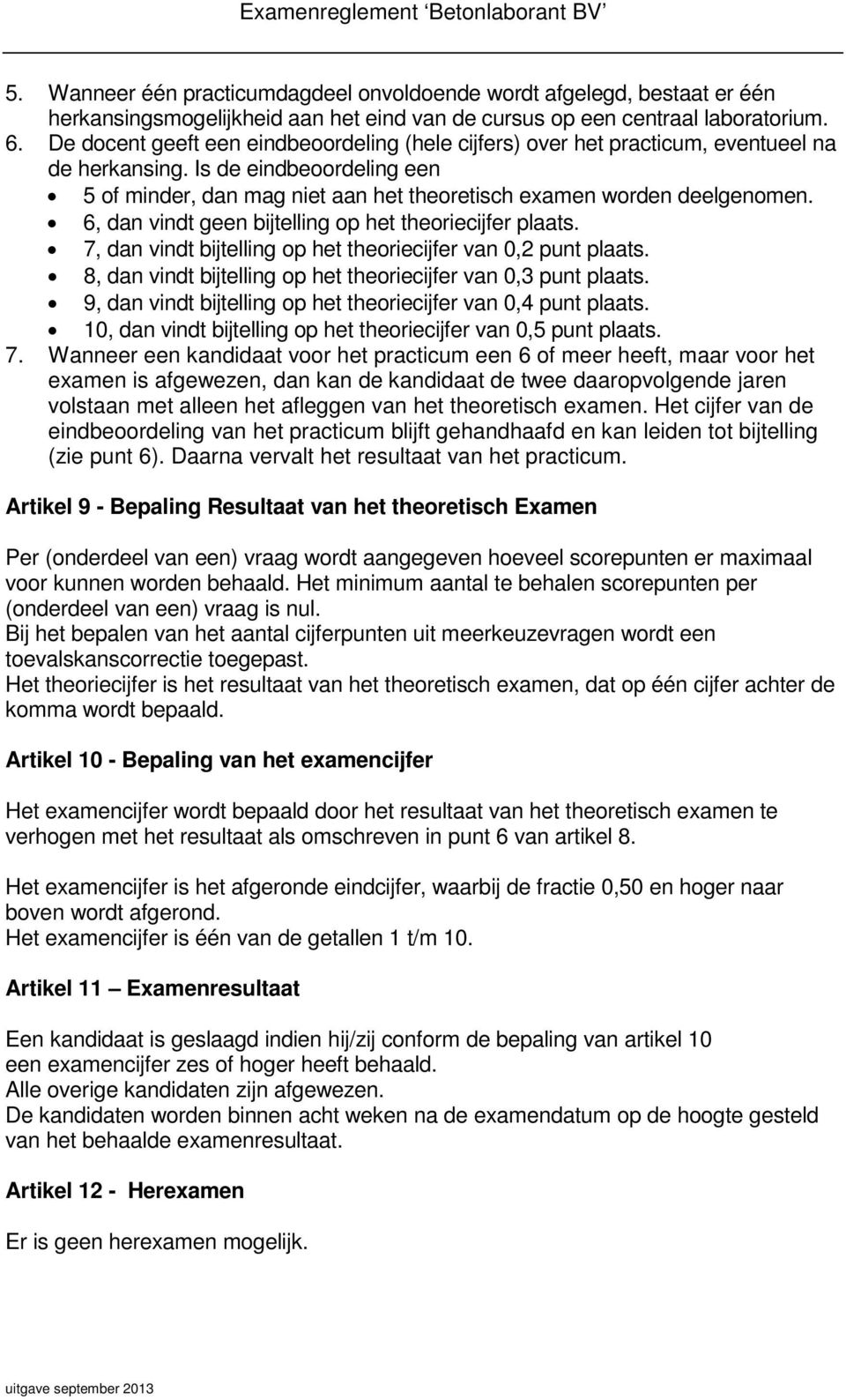 6, dan vindt geen bijtelling op het theoriecijfer plaats. 7, dan vindt bijtelling op het theoriecijfer van 0,2 punt plaats. 8, dan vindt bijtelling op het theoriecijfer van 0,3 punt plaats.