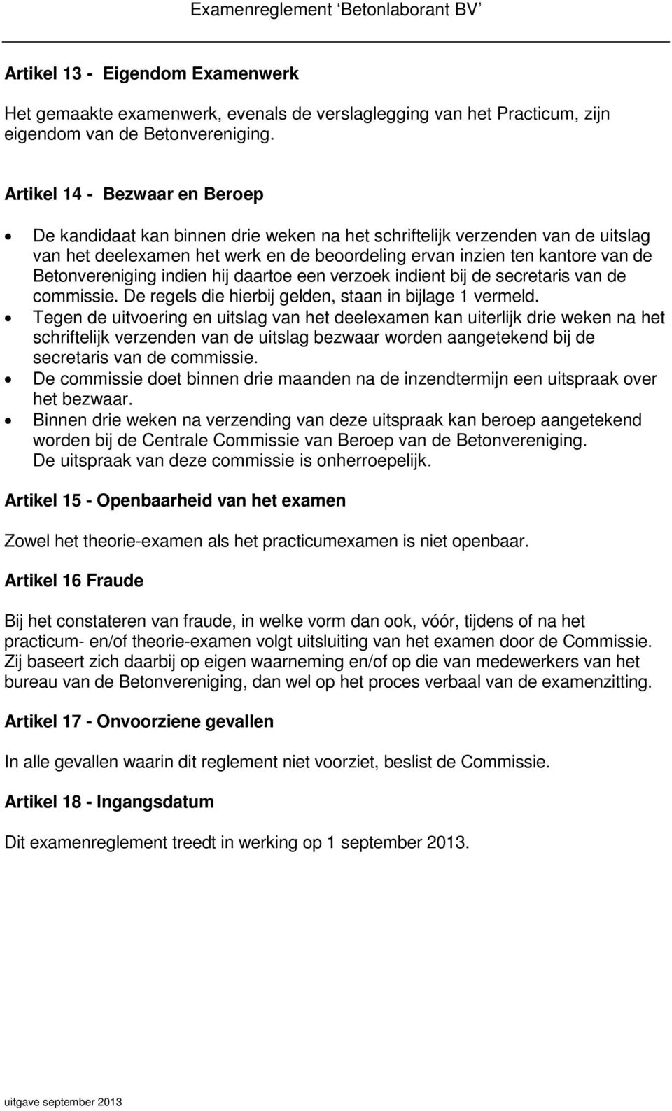 Betonvereniging indien hij daartoe een verzoek indient bij de secretaris van de commissie. De regels die hierbij gelden, staan in bijlage 1 vermeld.