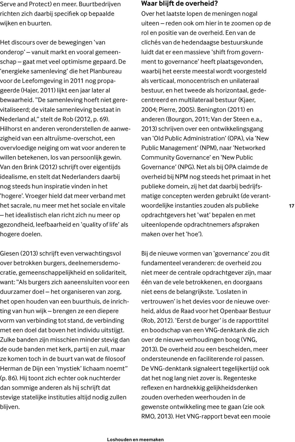 De energieke samenleving die het Planbureau voor de Leefomgeving in 2011 nog propageerde (Hajer, 2011) lijkt een jaar later al bewaarheid.