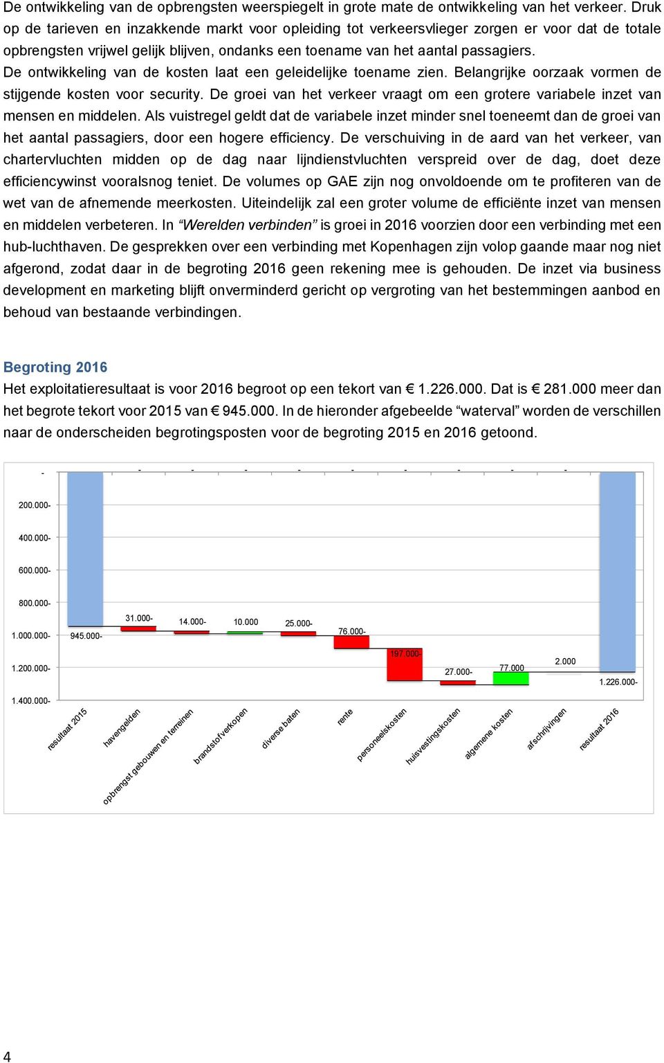 De ontwikkeling van de kosten laat een geleidelijke toename zien. Belangrijke oorzaak vormen de stijgende kosten voor security.