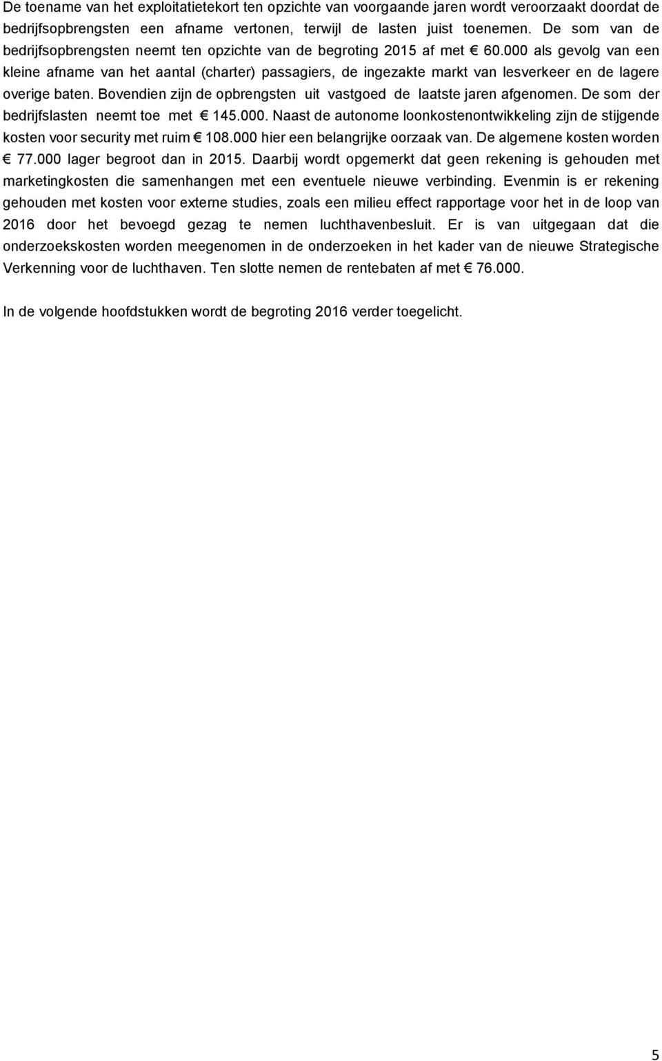 000 als gevolg van een kleine afname van het aantal (charter) passagiers, de ingezakte markt van lesverkeer en de lagere overige baten.