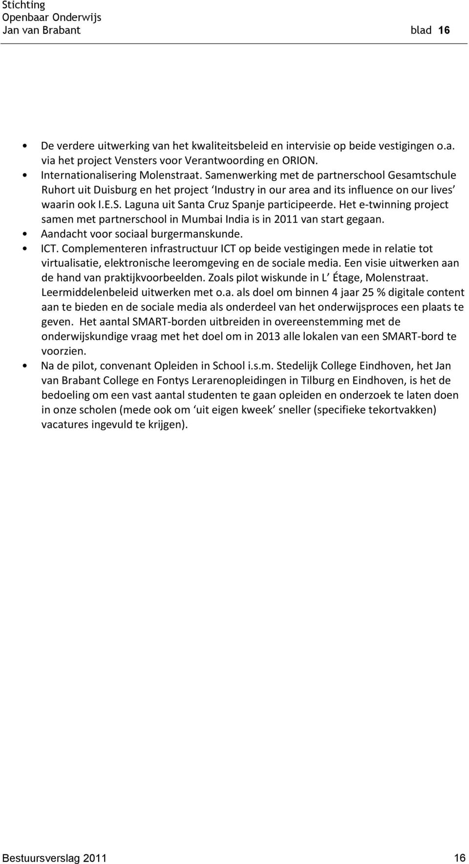 Het e-twinning project samen met partnerschool in Mumbai India is in 2011 van start gegaan. Aandacht voor sociaal burgermanskunde. ICT.