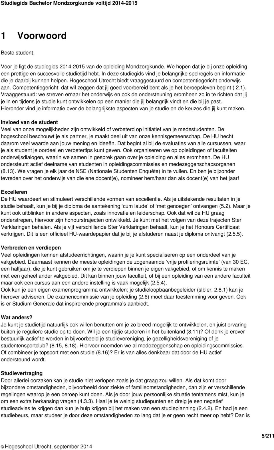 Hogeschool Utrecht biedt vraaggestuurd en competentiegericht onderwijs aan. Competentiegericht: dat wil zeggen dat jij goed voorbereid bent als je het beroepsleven begint ( 2.1).