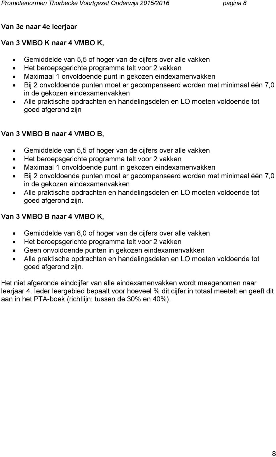 praktische opdrachten en handelingsdelen en LO moeten voldoende tot goed afgerond zijn Van 3 VMBO B naar 4 VMBO B, Gemiddelde van 5,5 of hoger van de cijfers over alle vakken Het beroepsgerichte 