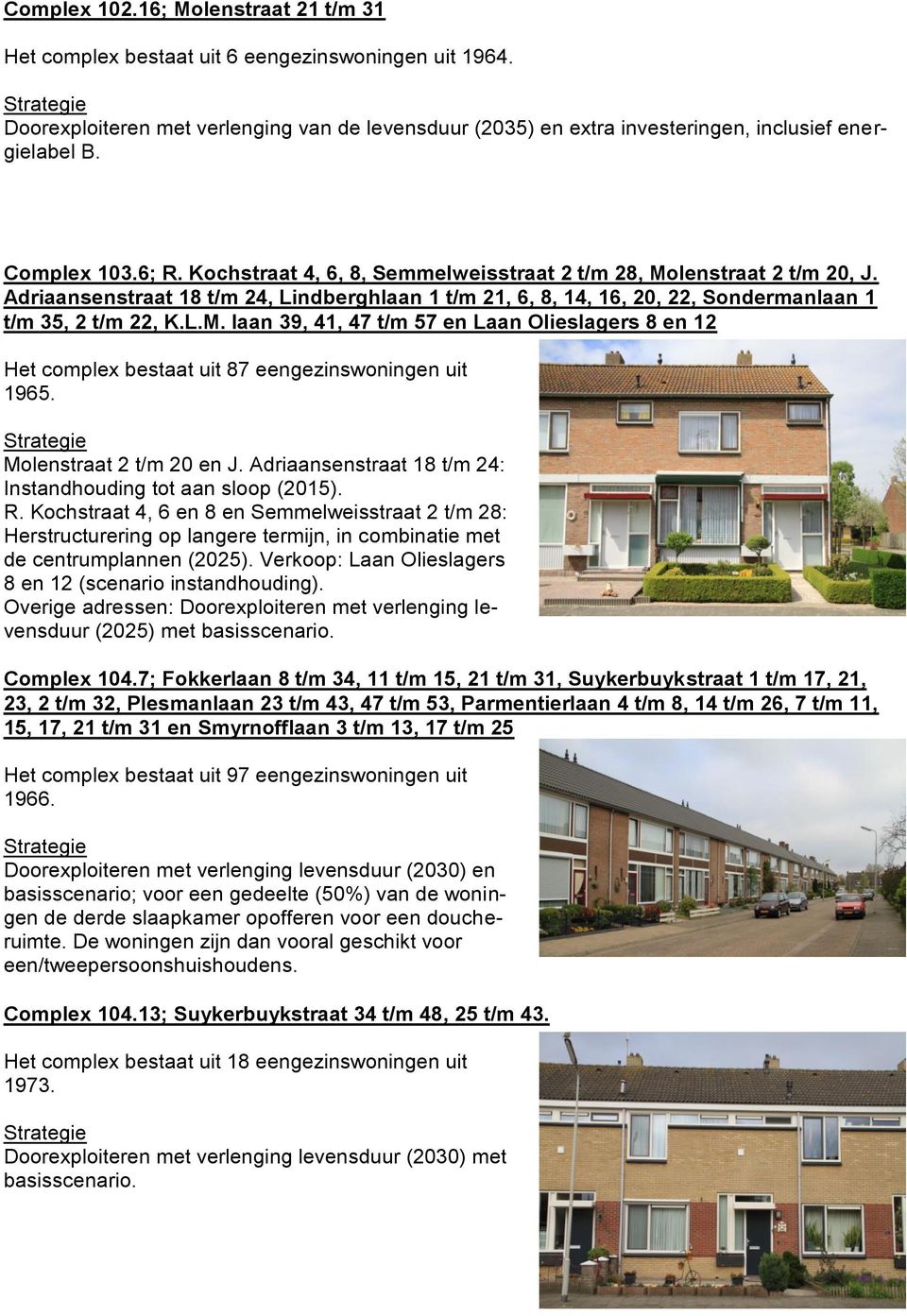 L.M. laan 39, 41, 47 t/m 57 en Laan Olieslagers 8 en 12 Het complex bestaat uit 87 eengezinswoningen uit 1965. Molenstraat 2 t/m 20 en J.