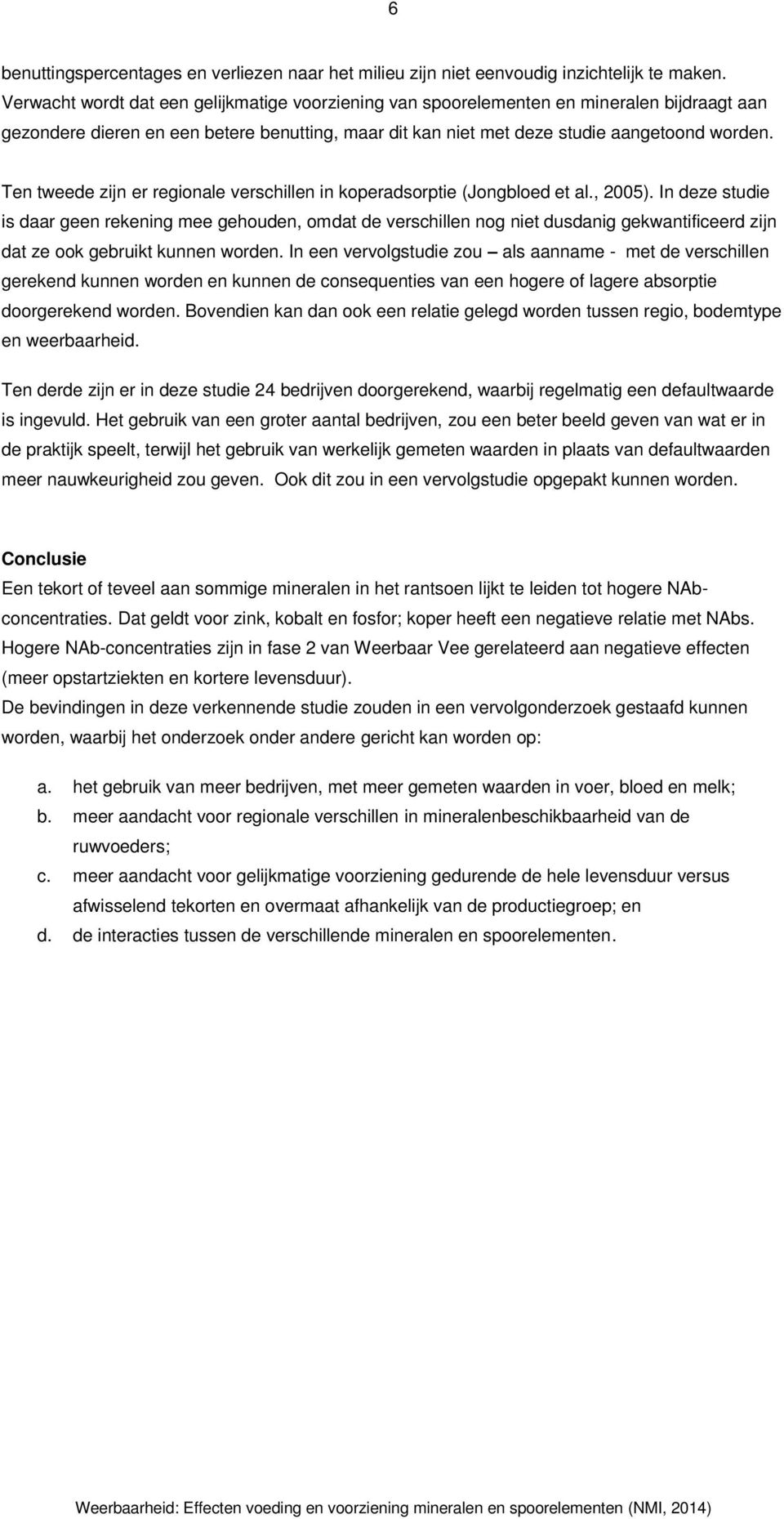 Ten tweede zijn er regionale verschillen in koperadsorptie (Jongbloed et al., 2005).