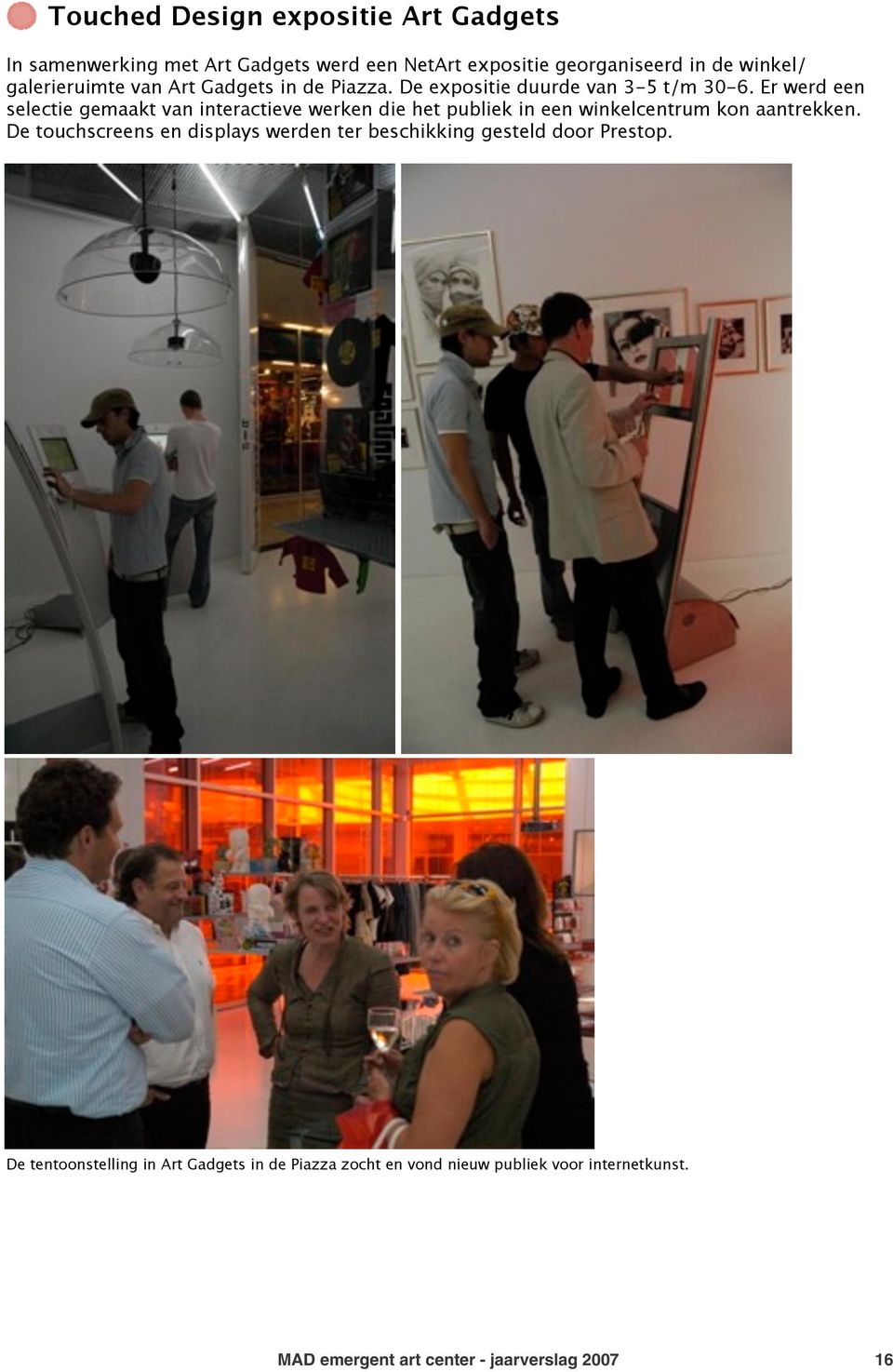 Er werd een selectie gemaakt van interactieve werken die het publiek in een winkelcentrum kon aantrekken.
