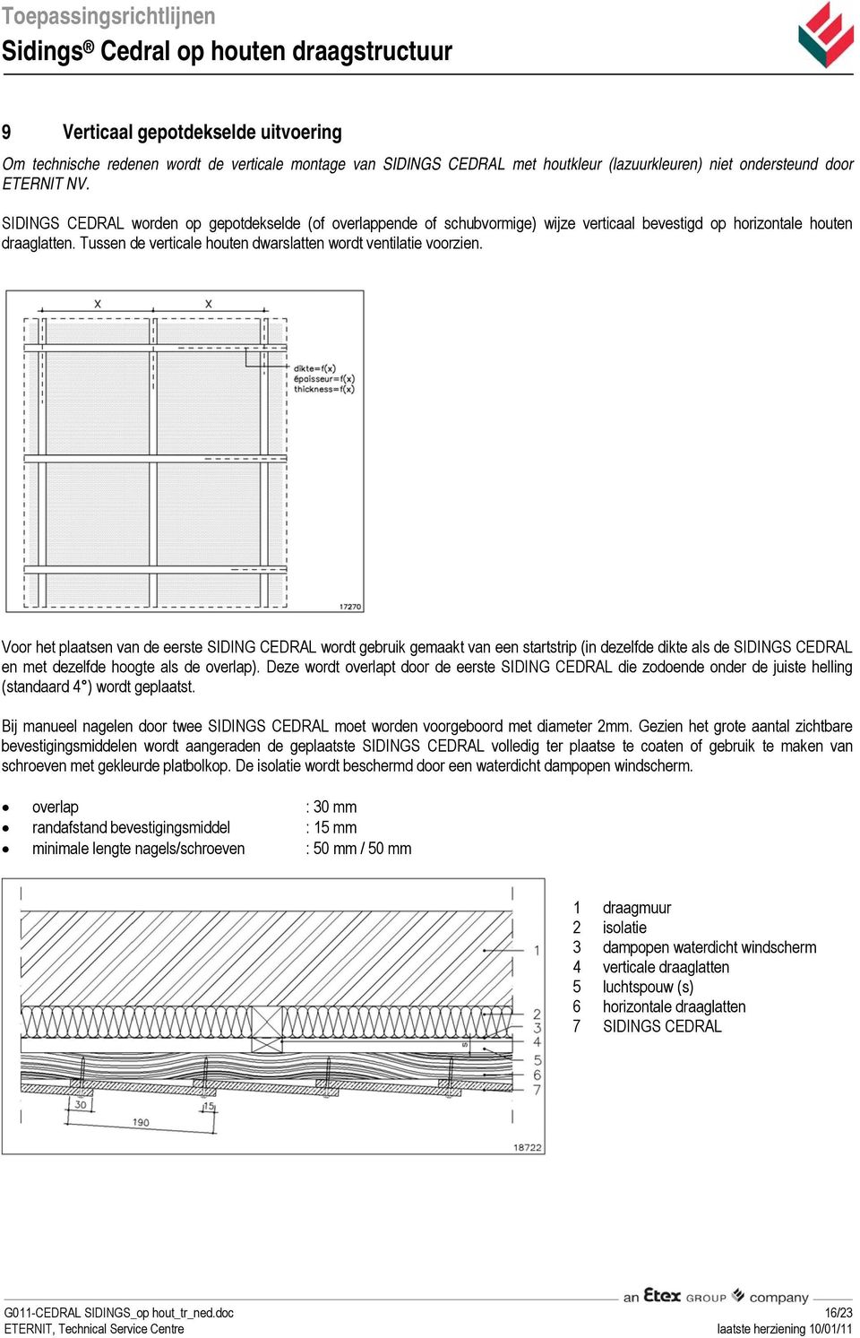 Voor het plaatsen van de eerste SIDING CEDRAL wordt gebruik gemaakt van een startstrip (in dezelfde dikte als de SIDINGS CEDRAL en met dezelfde hoogte als de overlap).