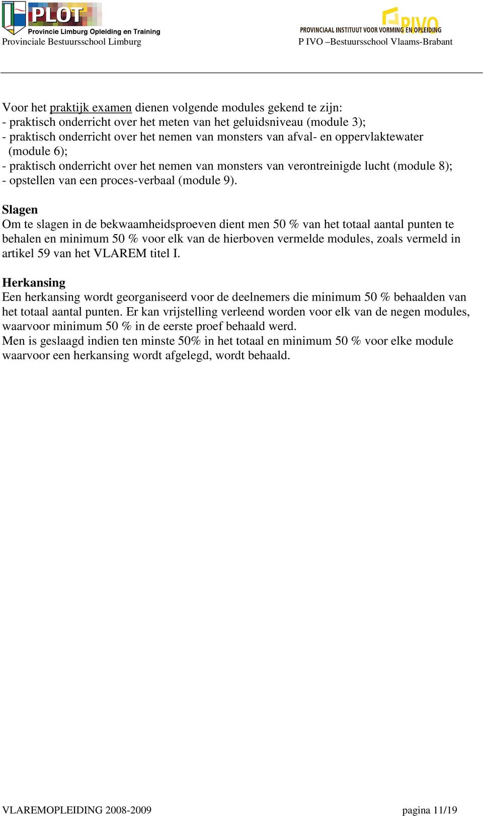 Slagen Om te slagen in de bekwaamheidsproeven dient men 50 % van het totaal aantal punten te behalen en minimum 50 % voor elk van de hierboven vermelde modules, zoals vermeld in artikel 59 van het