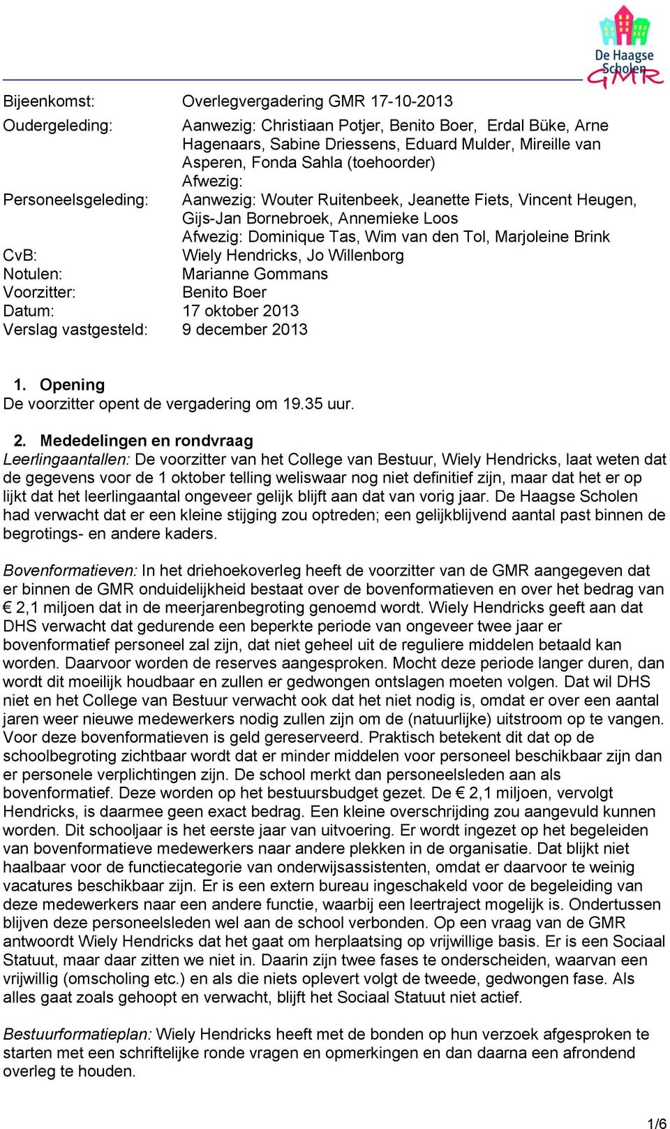 CvB: Wiely Hendricks, Jo Willenborg Notulen: Marianne Gommans Voorzitter: Benito Boer Datum: 17 oktober 2013 Verslag vastgesteld: 9 december 2013 1. Opening De voorzitter opent de vergadering om 19.