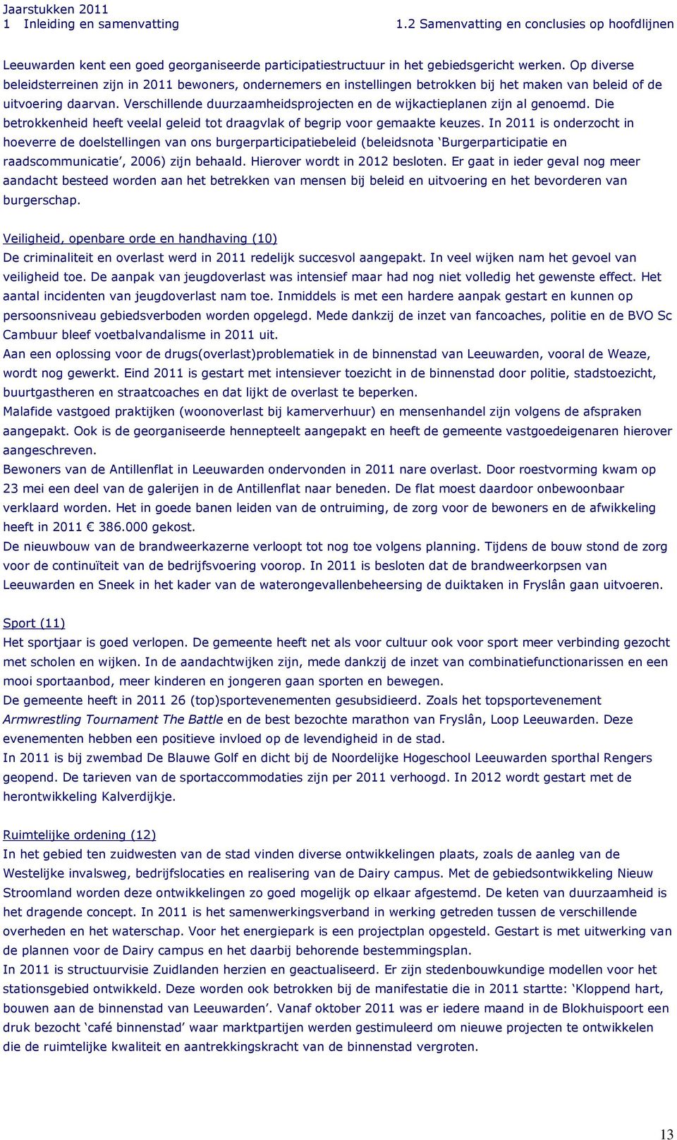 Verschillende duurzaamheidsprojecten en de wijkactieplanen zijn al genoemd. Die betrokkenheid heeft veelal geleid tot draagvlak of begrip voor gemaakte keuzes.