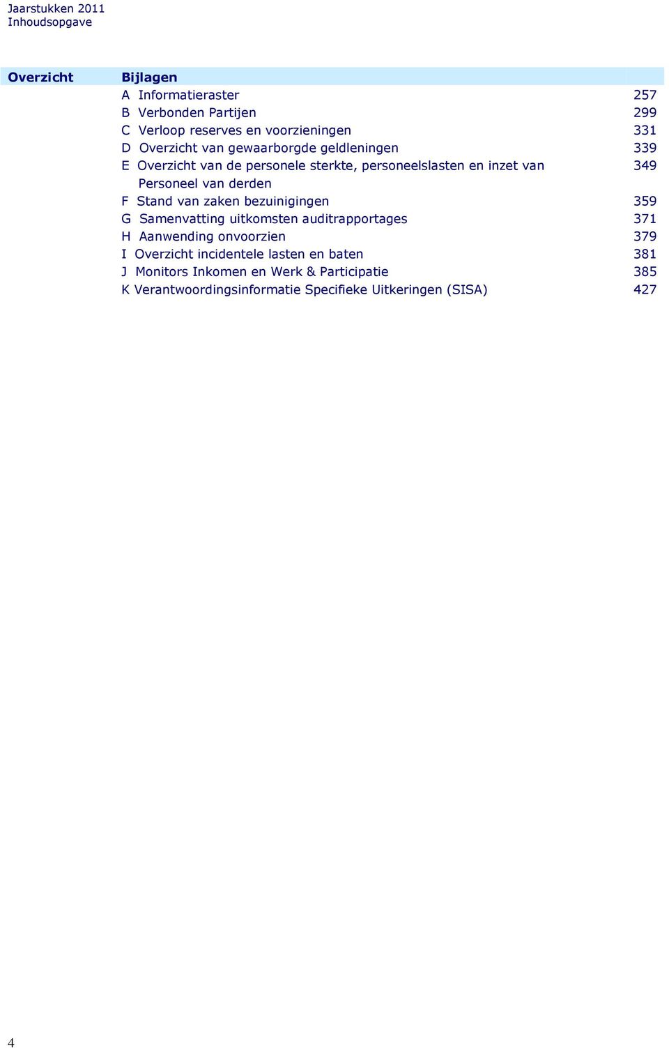 derden F Stand van zaken bezuinigingen 359 G Samenvatting uitkomsten auditrapportages 371 H Aanwending onvoorzien 379 I Overzicht