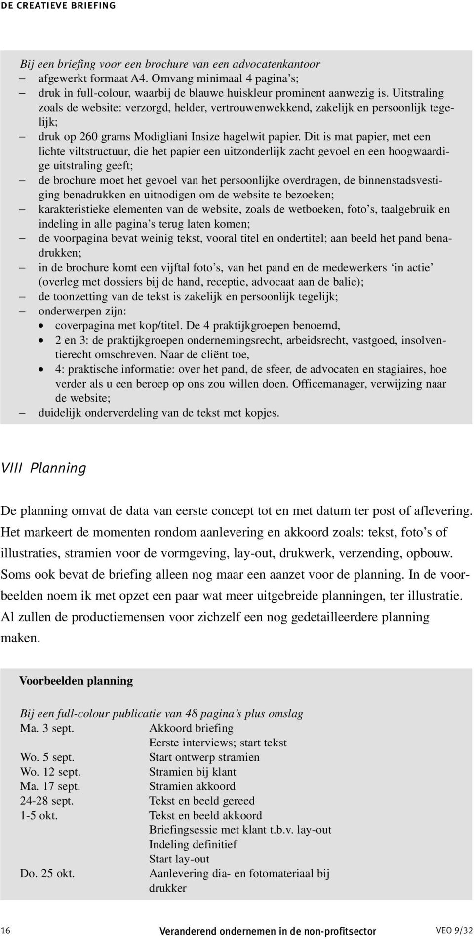 Dit is mat papier, met een lichte viltstructuur, die het papier een uitzonderlijk zacht gevoel en een hoogwaardige uitstraling geeft; de brochure moet het gevoel van het persoonlijke overdragen, de