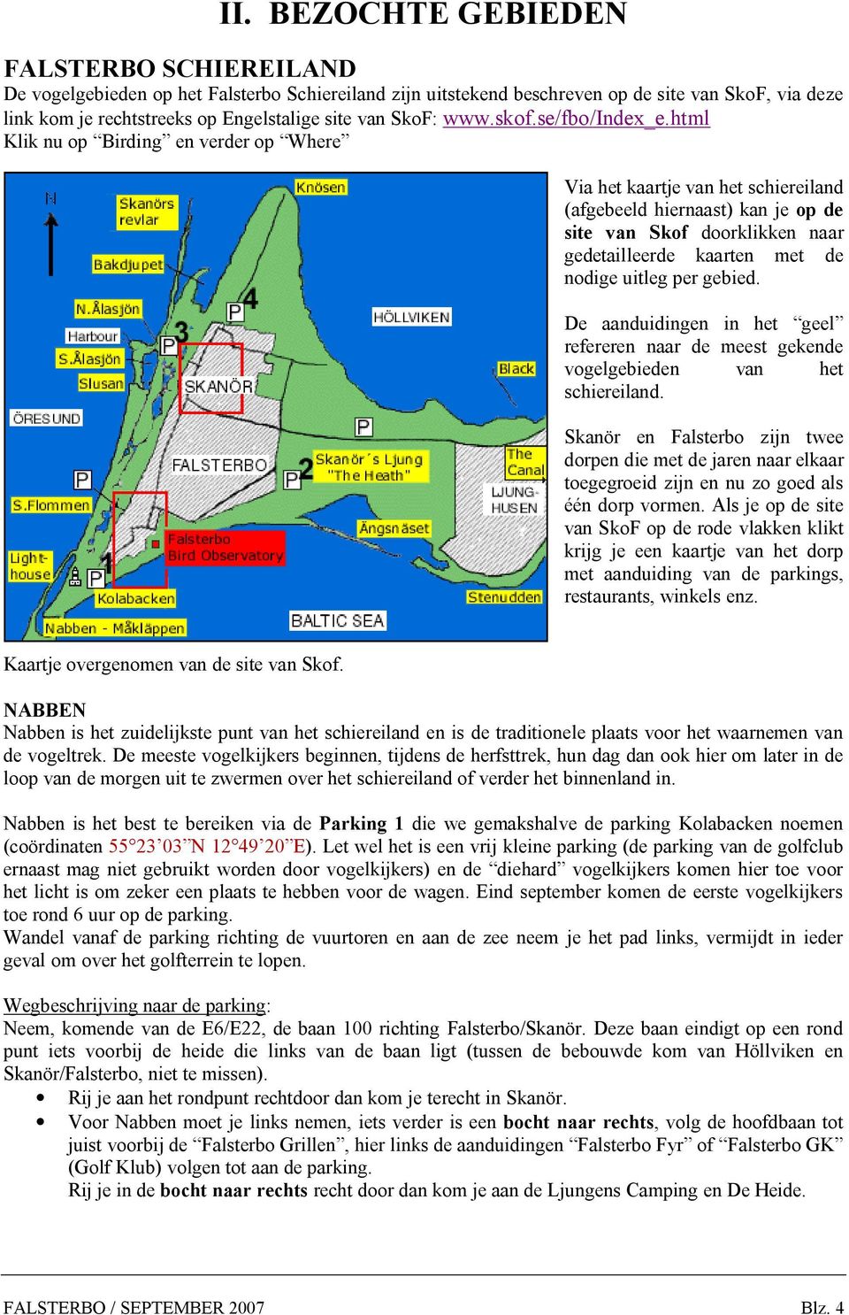 html Klik nu op Birding en verder op Where Via het kaartje van het schiereiland (afgebeeld hiernaast) kan je op de site van Skof doorklikken naar gedetailleerde kaarten met de nodige uitleg per