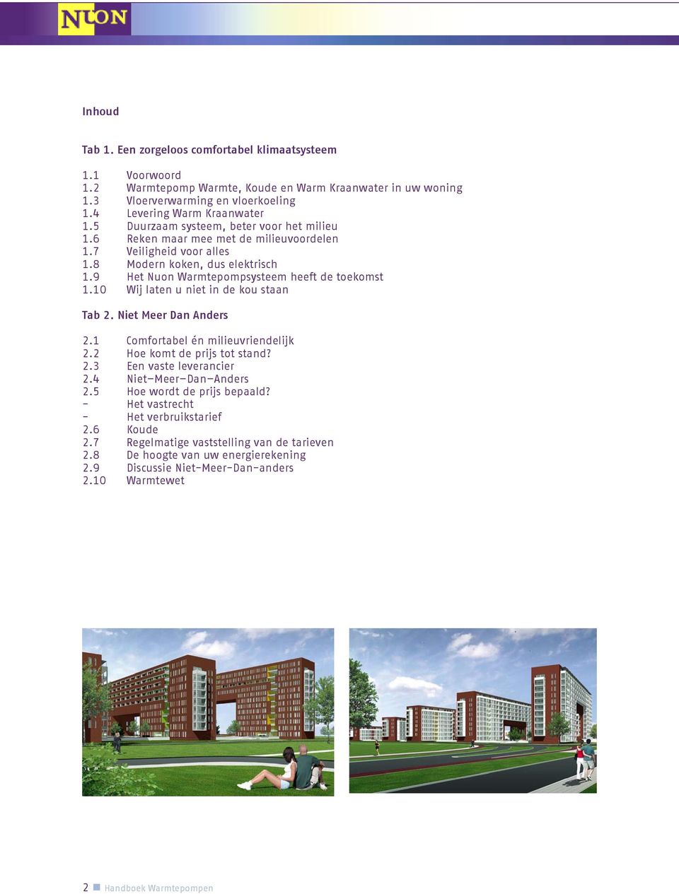 10 Wij laten u niet in de kou staan Tab 2. Niet Meer Dan Anders 2.1 Comfortabel én milieuvriendelijk 2.2 Hoe komt de prijs tot stand? 2.3 Een vaste leverancier 2.4 Niet Meer Dan Anders 2.