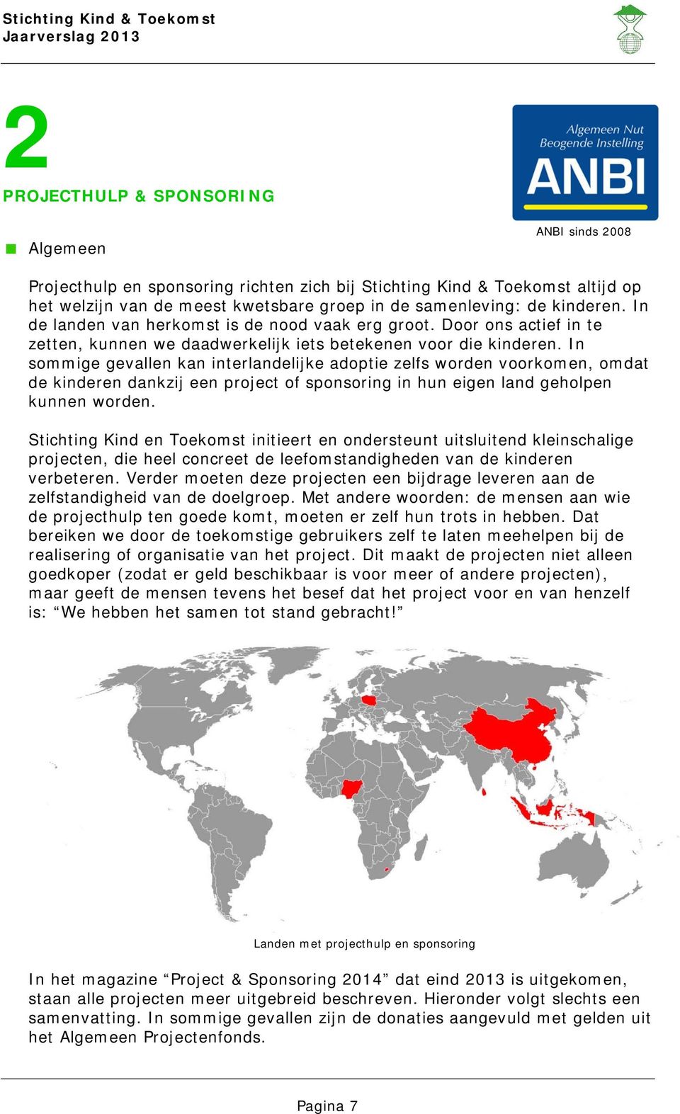 In sommige gevallen kan interlandelijke adoptie zelfs worden voorkomen, omdat de kinderen dankzij een project of sponsoring in hun eigen land geholpen kunnen worden.