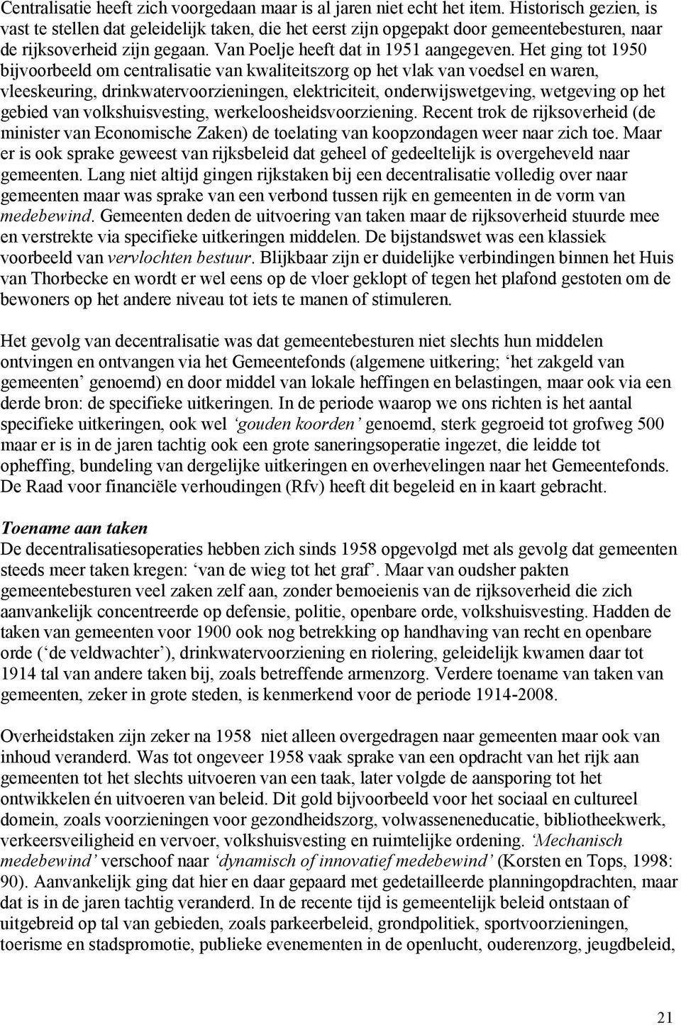 Het ging tot 1950 bijvoorbeeld om centralisatie van kwaliteitszorg op het vlak van voedsel en waren, vleeskeuring, drinkwatervoorzieningen, elektriciteit, onderwijswetgeving, wetgeving op het gebied