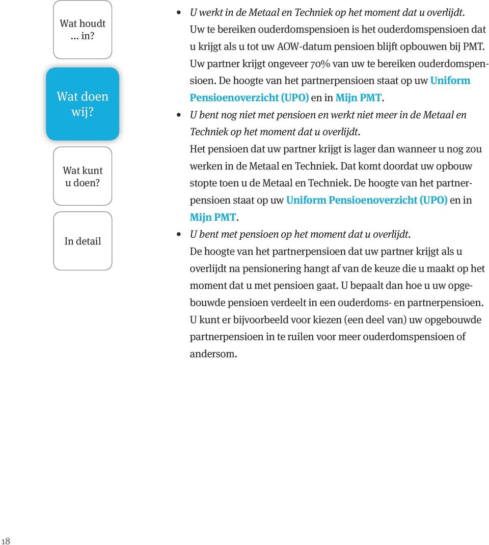 De hoogte van het partnerpensioen staat op uw Uniform Pensioenoverzicht (UPO) en in Mijn PMT. U bent nog niet met pensioen en werkt niet meer in de Metaal en Techniek op het moment dat u overlijdt.