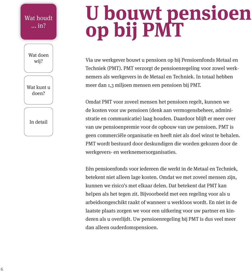 Omdat PMT voor zoveel mensen het pensioen regelt, kunnen we de kosten voor uw pensioen (denk aan vermogensbeheer, administratie en communicatie) laag houden.