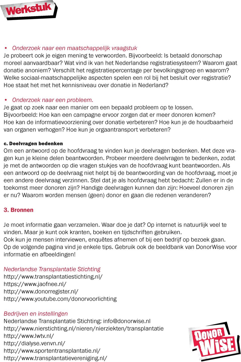 Hoe staat het met het kennisniveau over donatie in Nederland? Onderzoek naar een probleem. Je gaat op zoek naar een manier om een bepaald probleem op te lossen.