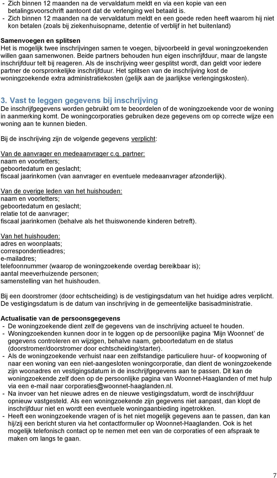 is mogelijk twee inschrijvingen samen te voegen, bijvoorbeeld in geval woningzoekenden willen gaan samenwonen.