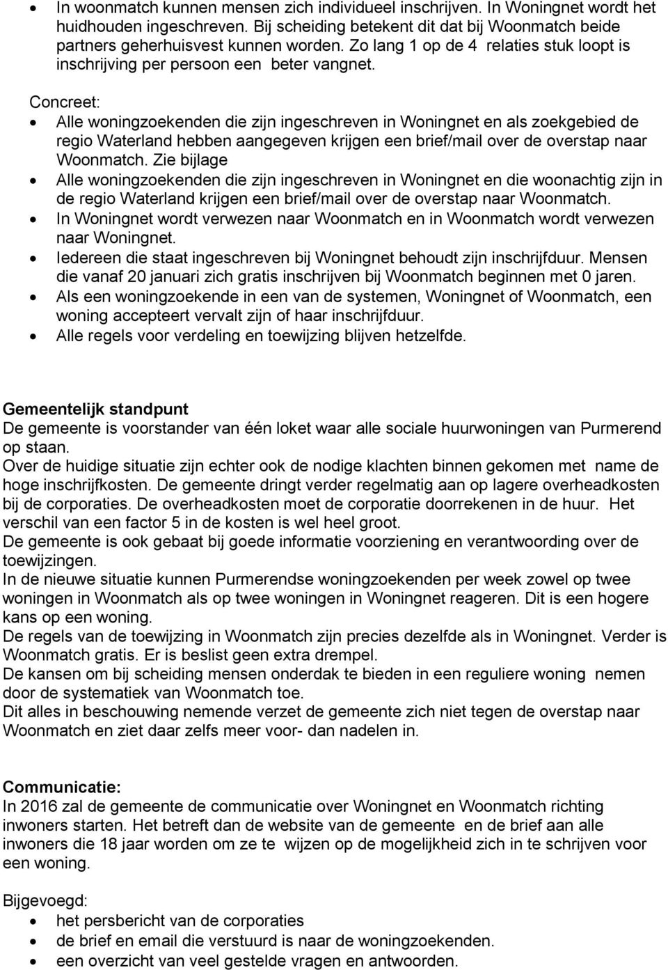 Concreet: Alle woningzoekenden die zijn ingeschreven in Woningnet en als zoekgebied de regio Waterland hebben aangegeven krijgen een brief/mail over de overstap naar Woonmatch.