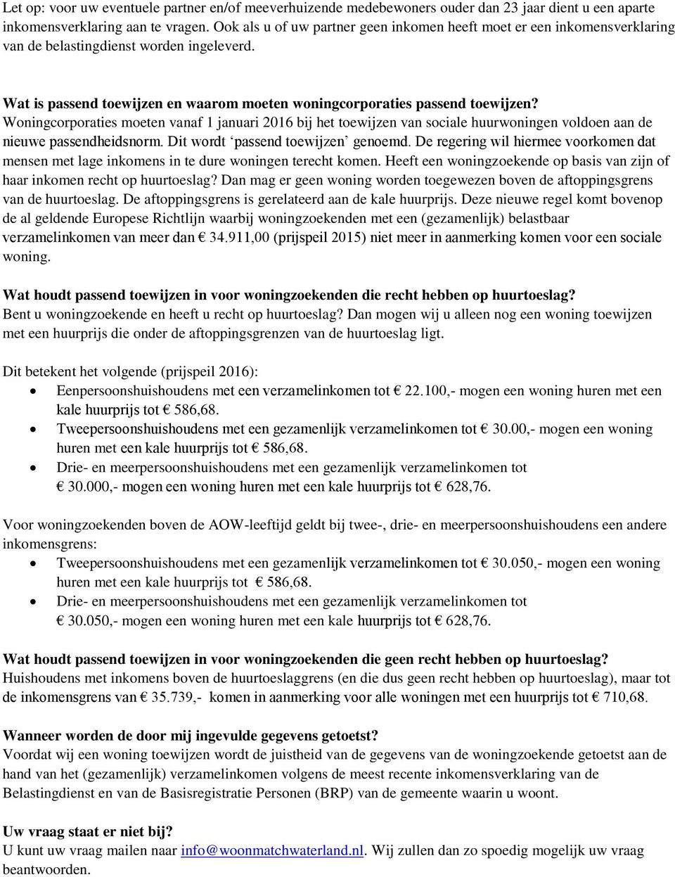 Woningcorporaties moeten vanaf 1 januari 2016 bij het toewijzen van sociale huurwoningen voldoen aan de nieuwe passendheidsnorm. Dit wordt passend toewijzen genoemd.