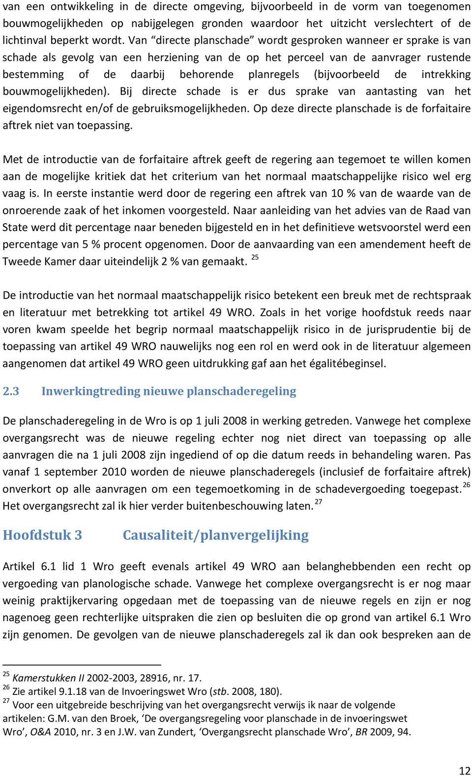 (bijvoorbeeld de intrekking bouwmogelijkheden). Bij directe schade is er dus sprake van aantasting van het eigendomsrecht en/of de gebruiksmogelijkheden.