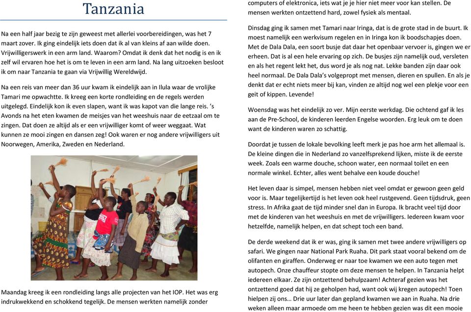 Na lang uitzoeken besloot ik om naar Tanzania te gaan via Vrijwillig Wereldwijd. Na een reis van meer dan 36 uur kwam ik eindelijk aan in Ilula waar de vrolijke Tamari me opwachtte.